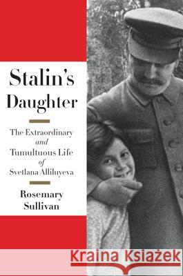 9780062206107_stalins_daughter_the_extraordinary_and_tumultuous_life_of_svetlana_alliluyeva