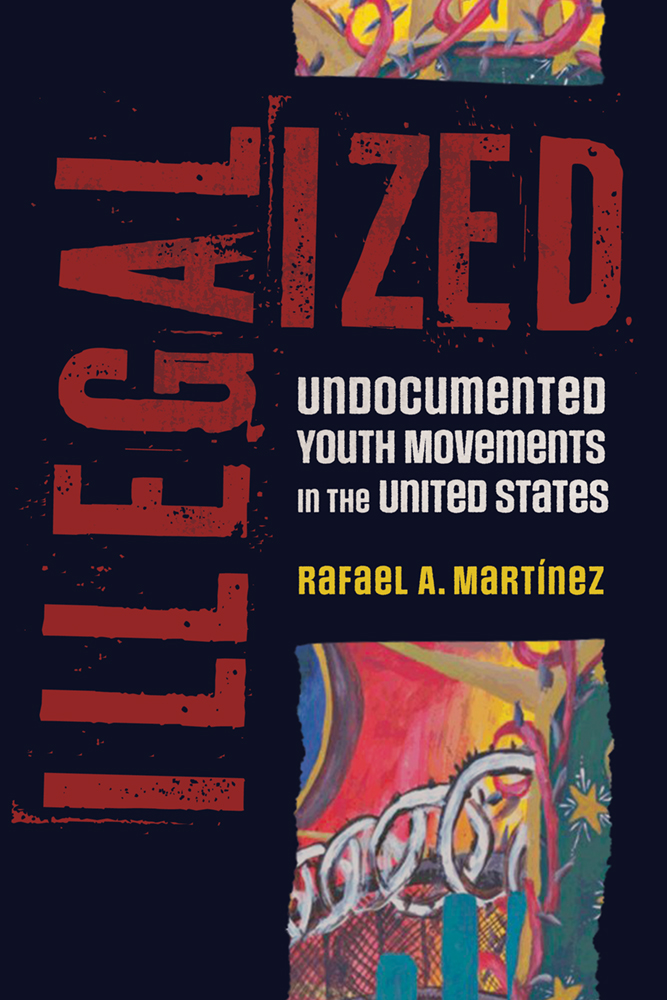 Martinez Book Righter ILLEGALIZED: Rafael Martinez on Undocumented Youth Movements | Writer's ...